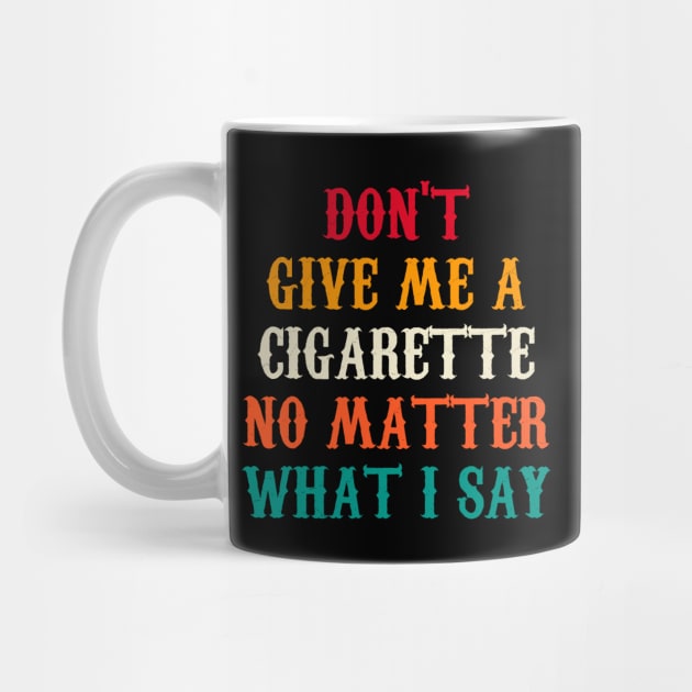 Do Not Give Me A Cigarette No Matter What I Say by Motivation sayings 